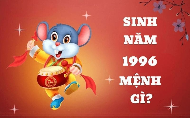 Nam nữ sinh năm 1996 Mệnh Gì? 