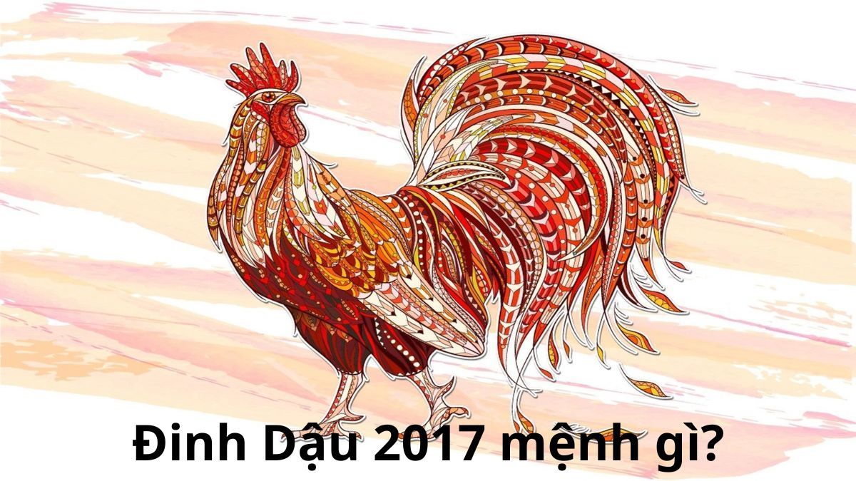 2017 mệnh gì? Giải mã tuổi, tính cách, vận mệnh và nghề nghiệp
