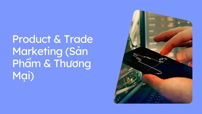  Product & Trade Marketing (Sản Phẩm & Thương Mại)