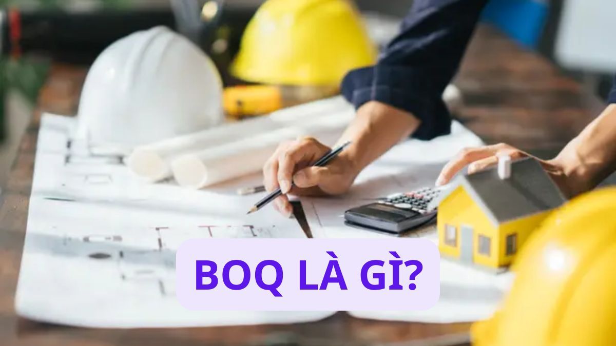 BOQ là gì? Bảng khối lượng trong xây dựng và cách lập chi tiết