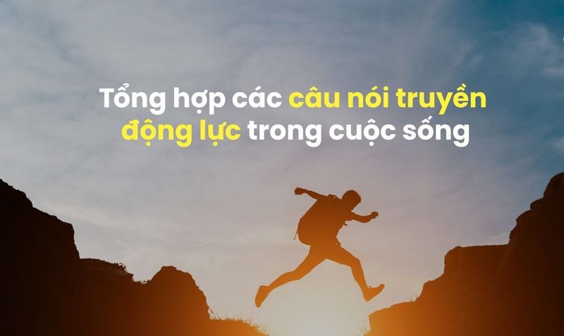 50+ Câu nói truyền động lực hay, tiếp thêm sức mạnh mỗi ngày