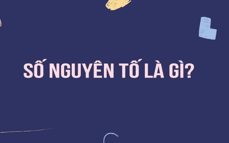 Số nguyên tố là gì? Khái niệm, bảng số và ứng dụng