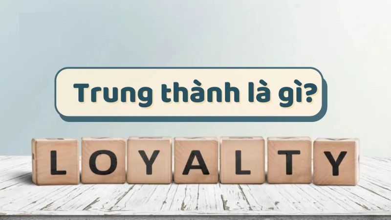 Trung thành là gì? Thế nào là nhân viên trung thành?